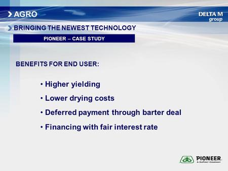 Group BRINGING THE NEWEST TECHNOLOGY PIONEER – CASE STUDY BENEFITS FOR END USER: Higher yielding Deferred payment through barter deal Financing with fair.