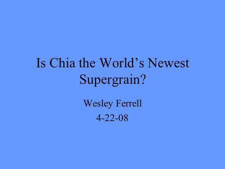 Is Chia the World’s Newest Supergrain? Wesley Ferrell 4-22-08.
