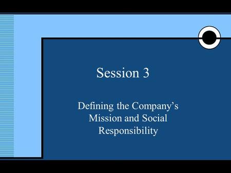 McGraw-Hill/Irwin © 2005 The McGraw-Hill Companies, Inc., All Rights Reserved. 1 Session 3 Defining the Company’s Mission and Social Responsibility.