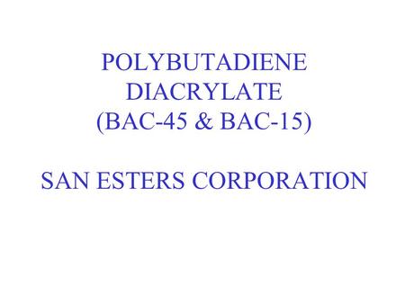 POLYBUTADIENE DIACRYLATE (BAC-45 & BAC-15) SAN ESTERS CORPORATION