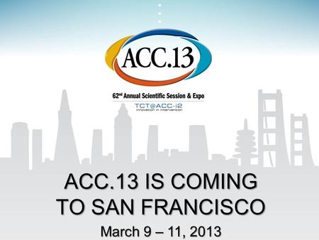 ACC.13 IS COMING TO SAN FRANCISCO March 9 – 11, 2013.