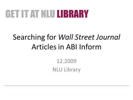 Searching for Wall Street Journal Articles in ABI Inform 12.2009 NLU Library.