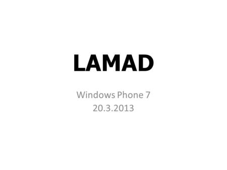 LAMAD Windows Phone 7 20.3.2013. Part 1 The Platform and SDK.