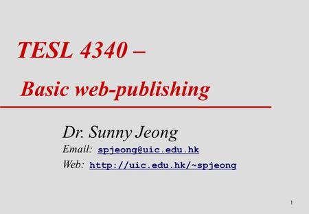 1 TESL 4340 – Basic web-publishing Dr. Sunny Jeong    Web: