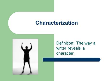 Characterization Definition: The way a writer reveals a character.