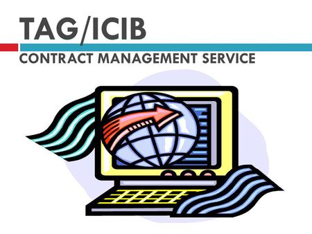 TAG/ICIB CONTRACT MANAGEMENT SERVICE. TAG/ICIB SERVICES TAG/ICIB is the 40 –year old veterans of the transportation industry. Our specialty has always.