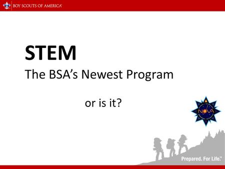 STEM The BSA’s Newest Program or is it?. Science Technology Engineering Math The acronym STEM stands for Science, Technology, Engineering, and Mathematics.