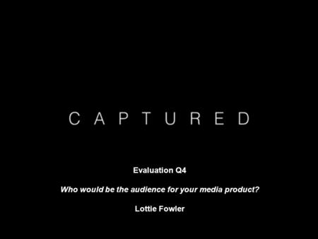 Evaluation Q4 Who would be the audience for your media product? Lottie Fowler.