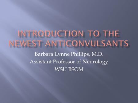 Barbara Lynne Phillips, M.D. Assistant Professor of Neurology WSU BSOM.