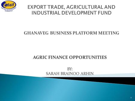 AGRIC FINANCE OPPORTUNITIES BY: SARAH BRAINOO ARHIN