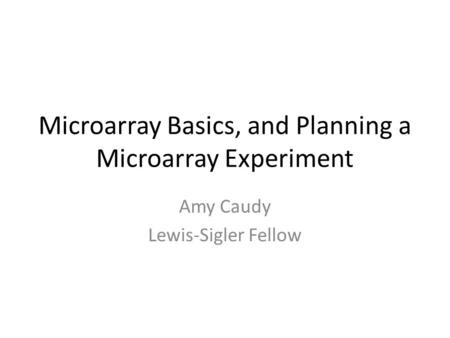 Microarray Basics, and Planning a Microarray Experiment