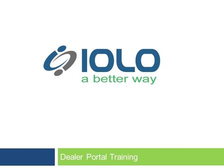Dealer Portal Training. Empowering your business  INCREASE sales with IOLO’s no credit check program  EASE of use with IOLO’s automated web application.