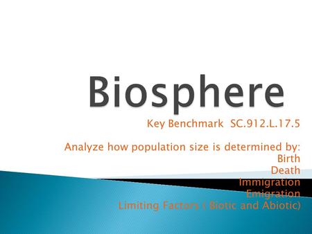Key Benchmark SC.912.L.17.5 Analyze how population size is determined by: Birth Death Immigration Emigration Limiting Factors ( Biotic and Abiotic)