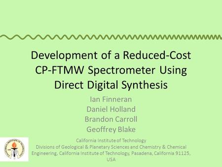 Development of a Reduced-Cost CP-FTMW Spectrometer Using Direct Digital Synthesis Ian Finneran Daniel Holland Brandon Carroll Geoffrey Blake California.