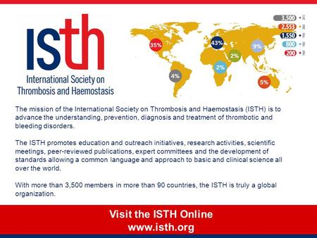 Visit the ISTH Online www.isth.org The mission of the International Society on Thrombosis and Haemostasis (ISTH) is to advance the understanding, prevention,