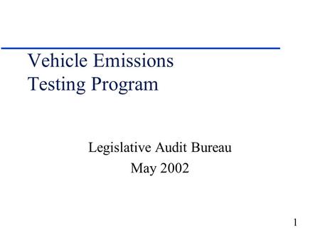 1 Vehicle Emissions Testing Program Legislative Audit Bureau May 2002.