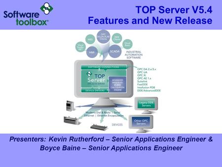 TOP Server V5.4 Features and New Release Presenters: Kevin Rutherford – Senior Applications Engineer & Boyce Baine – Senior Applications Engineer.