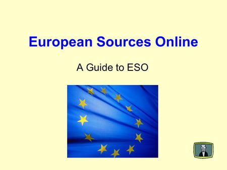 European Sources Online A Guide to ESO. What is European Sources Online? European Sources Online (ESO) provides access to a broad range of information.
