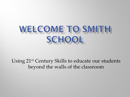 Using 21 st Century Skills to educate our students beyond the walls of the classroom.