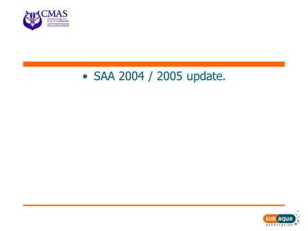 SAA 2004 / 2005 update.. What have we been up to? What has the SAA been up to in 2004? Launched Extended Range Nitrox Diver Gas Blender Course approval.