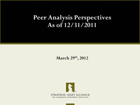 Peer Analysis Perspectives As of 12/31/2011 March 29 th, 2012.