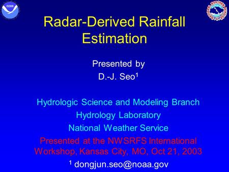 Radar-Derived Rainfall Estimation Presented by D.-J. Seo 1 Hydrologic Science and Modeling Branch Hydrology Laboratory National Weather Service Presented.