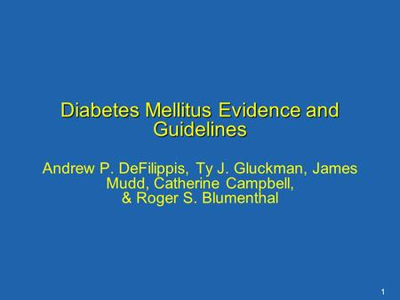 1 Diabetes Mellitus Evidence and Guidelines Andrew P. DeFilippis, Ty J. Gluckman, James Mudd, Catherine Campbell, & Roger S. Blumenthal.