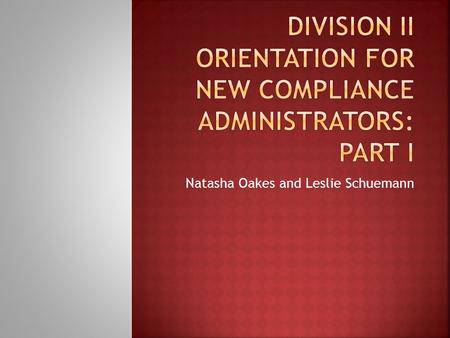 Natasha Oakes and Leslie Schuemann. 1. Session Outcomes. 2. Learning Objectives. 3. Compliance Concepts. 4. Resources.