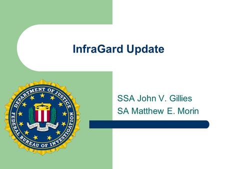 InfraGard Update SSA John V. Gillies SA Matthew E. Morin.