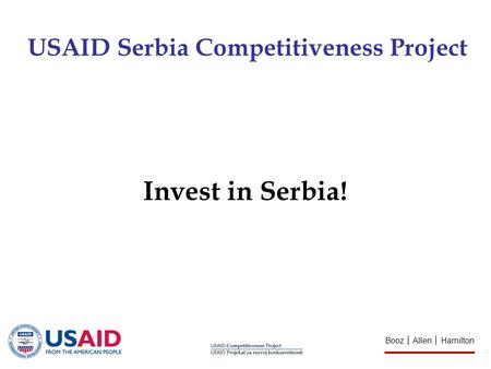 Booz │ Allen │ Hamilton Invest in Serbia! USAID Serbia Competitiveness Project.