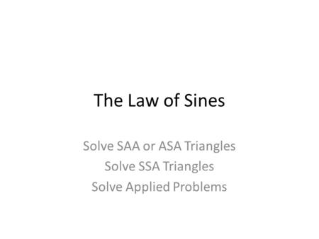 Solve SAA or ASA Triangles Solve SSA Triangles Solve Applied Problems
