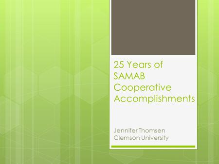 25 Years of SAMAB Cooperative Accomplishments Jennifer Thomsen Clemson University.