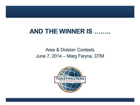 AND THE WINNER IS …….. Area & Division Contests June 7, 2014 – Marg Faryna, DTM.