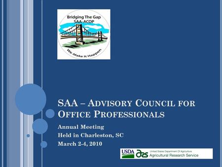 SAA – A DVISORY C OUNCIL FOR O FFICE P ROFESSIONALS Annual Meeting Held in Charleston, SC March 2-4, 2010.