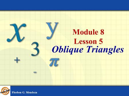 Module 8 Lesson 5 Oblique Triangles Florben G. Mendoza.