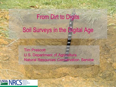 From Dirt to Digits Soil Surveys in the Digital Age Tim Prescott U.S. Department of Agriculture Natural Resources Conservation Service.