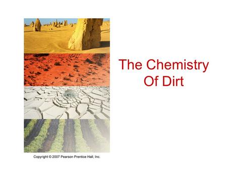 The Chemistry Of Dirt. What is Dirt Made OF? So, How do atoms Hook Together to make compounds and minerals and stuff like dirt? …… Well, I’m Glad you.