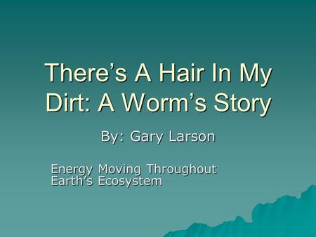 There’s A Hair In My Dirt: A Worm’s Story