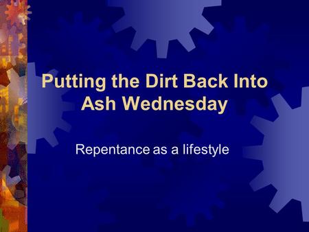 Putting the Dirt Back Into Ash Wednesday Repentance as a lifestyle.