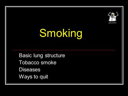 Smoking Basic lung structure Tobacco smoke Diseases Ways to quit.