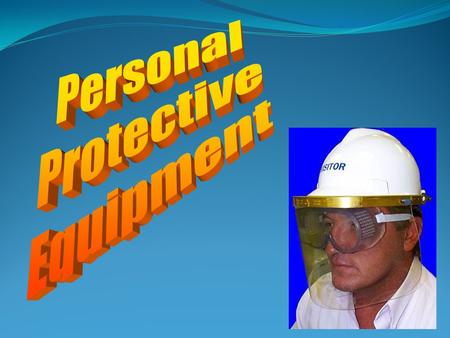 Personal Protective Equipment Employers required to provide hazard-free environment Protected against potential hazards Purpose of Personal Protective.