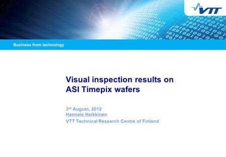 Visual inspection results on ASI Timepix wafers 3 rd August, 2012 Hannele Heikkinen VTT Technical Research Centre of Finland.