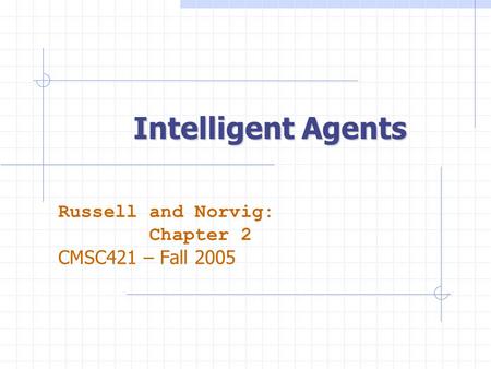 Intelligent Agents Russell and Norvig: Chapter 2 CMSC421 – Fall 2005.