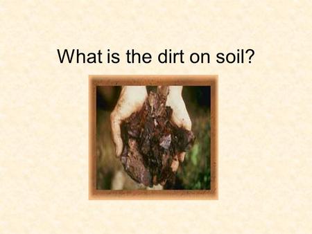 What is the dirt on soil?. Soil, is made from rocks that break apart or wear away over many years. This is referred to as weathering. It may take 100.