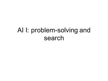 AI I: problem-solving and search. 2 Outline Problem-solving agents –A kind of goal-based agent Problem types –Single state (fully observable) –Search.