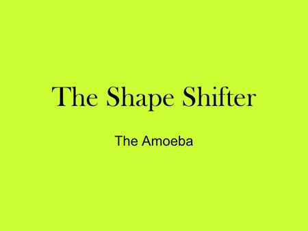 The Shape Shifter The Amoeba. Facts: The amoeba is a tiny, one-celled organism. You need a microscope to see most amoebas - the largest are only about.
