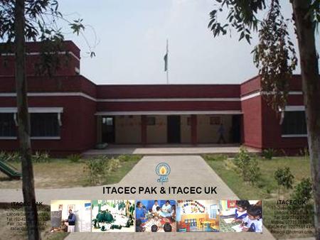 ITACEC PAK & ITACEC UK ITACEC PAK 67-A, Abid Majeed Road, Lahore Cantt. Pakistan Tel: (92-42) 6689831-2 Fax: (92-42) 6665642 ITACEC UK.