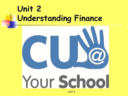 Unit 2 Understanding Finance Unit 2. Learning Outcomes At the end of this unit, students should be able to:  Understand the history of money  Investigate.