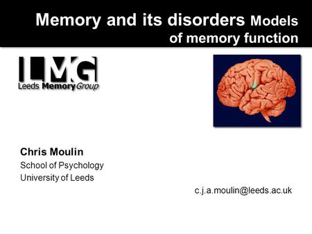 Memory and its disorders Models of memory function Chris Moulin School of Psychology University of Leeds