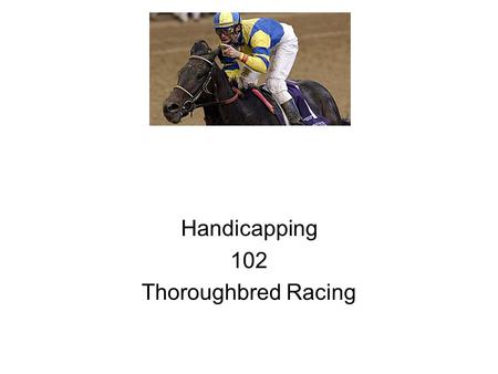 Handicapping 102 Thoroughbred Racing. Key Elements Class. Class is difficult to define, but it is unmistakable at the racetrack. Horses seem to sort themselves.